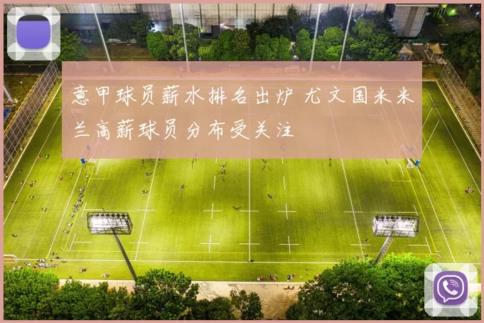 意甲球员薪水排名出炉 尤文国米米兰高薪球员分布受关注