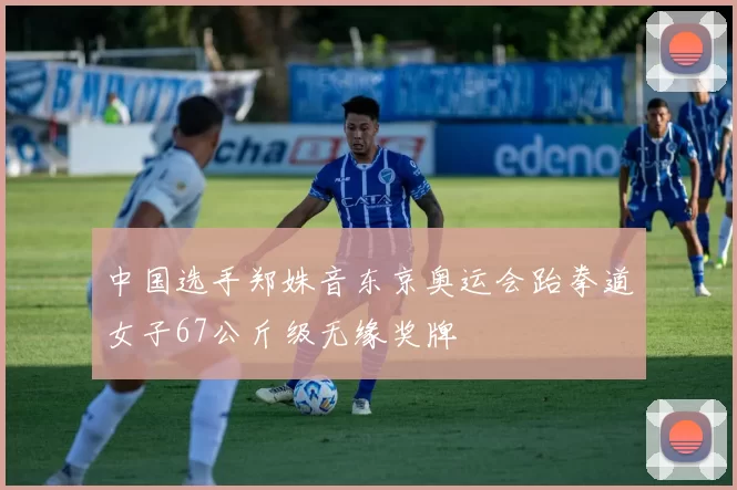 中国选手郑姝音东京奥运会跆拳道女子67公斤级无缘奖牌