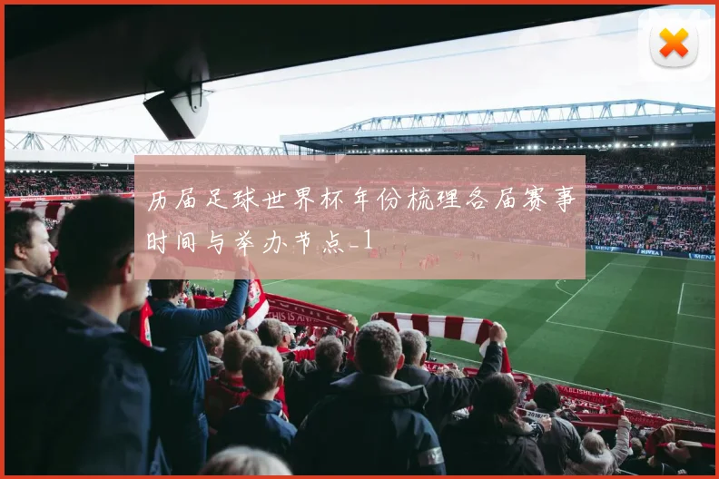 历届足球世界杯年份梳理各届赛事时间与举办节点_1