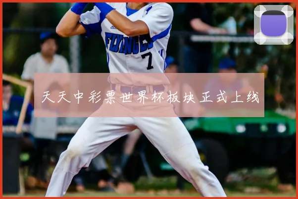 天天中彩票世界杯板块正式上线
